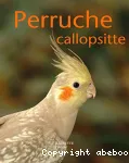 Perruche callopsitte : bien la comprendre et la soigner. Les conseils d'un expert pour votre animal favori