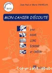 Français 10/12. Mon cahier d'écoute : pour dire, lire, écrire et créer