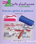 Pas à pas en arts plastiques, maternelle. Premiers gestes en peinture