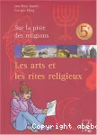 Sur la piste des religions 5e élève : Les arts et les rites religieux