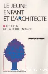 Le jeune enfant et l'architecte : les lieux de la petite enfance