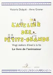 L'atelier des petits-grands : vingt ateliers d'éveil à la foi : le livre de l'animateur