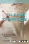 Solutions à tous vos problèmes de glande thyroïde