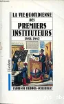 La vie quotidienne des premiers instituteurs - 1833-1882