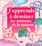 J'apprends à dessiner les animaux de la maison