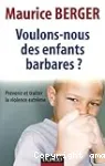 Voulons-nous des enfants barbares ? Prévenir et traiter la violence extrême