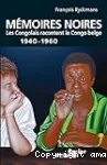 Mémoires noires : les Congolais racontent le Congo belge - 1940-1960