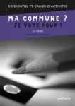 Ma commune ? Je vote pour ! : référentiel et cahier d'exercices 1er degré