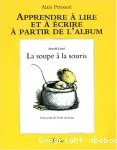 Apprendre à lire et à écrire à partir de l'album, 1. La soupe à la souris d'Arnold Lobel