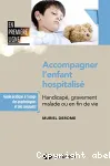 Accompagner l'enfant hospitalisé : handicapé, gravement malade ou en fin de vie