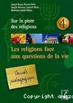 Sur la piste des religions. 4e : les religions face aux questions de la vie. Guide pédagogique