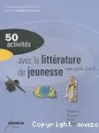 50 activités avec la littérature de jeunesse aux cycles 2 et 3. Tome 1, Romans, poésie, bandes dessinées