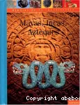 Mayas, Aztèques, Incas