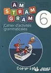 Am Stram Gram 6 : cahier d'activités grammaticales