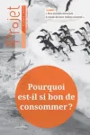 Projet, N°367 - Décembre 2018 - Pourquoi est-il si bon de consommer ?