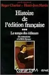 Histoire de l'édition française, [3]. Le temps des éditeurs