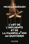 L'art de l'influence et de la manipulation au quotidien