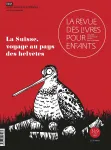 La revue des livres pour enfants, 319 - juin 2021 - La Suisse, voyage au pays des Helvètes