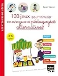 100 jeux pour stimuler son enfant avec les pédagogies alternatives. 3-6 ans