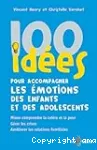 100 idées pour accompagner les émotions des enfants et des adolescents