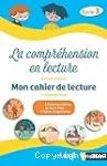 La compréhension en lecture : mon cahier de lecture