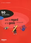 50 activités pour développer la sensibilité, l'imagination, la création. Le regard et le geste à la maternelle