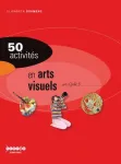 50 activités en arts visuels au cycle 3