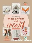 Mon enfant est créatif - 40 activités artistiques - De 3 à 10 ans