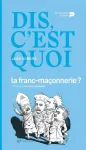 Dis, c’est quoi la franc-maçonnerie ?