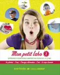 Mon petit labo 2 : expériences scientifiques adaptées aux 10-12 ans