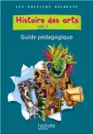 Histoire des arts. Cycle 3 : guide pédagogique