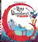 Le Roi Dagobert : a mis l'histoire à l'envers. Le dragon gascon