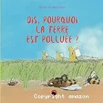 Dis, pourquoi la Terre est polluée ?