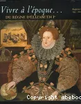 Vivre à l'époque...du règne d'Elisabeth Ier - Angleterre 1533-1603 - What life was like in the Realm of Elisabeth