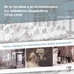 De la vocation à la reconnaissance : Les infirmières hospitalières en Belgique : 1789-1970