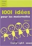 1001 idées pour les maternelles volume 1