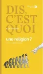 Dis, c’est quoi une religion ?